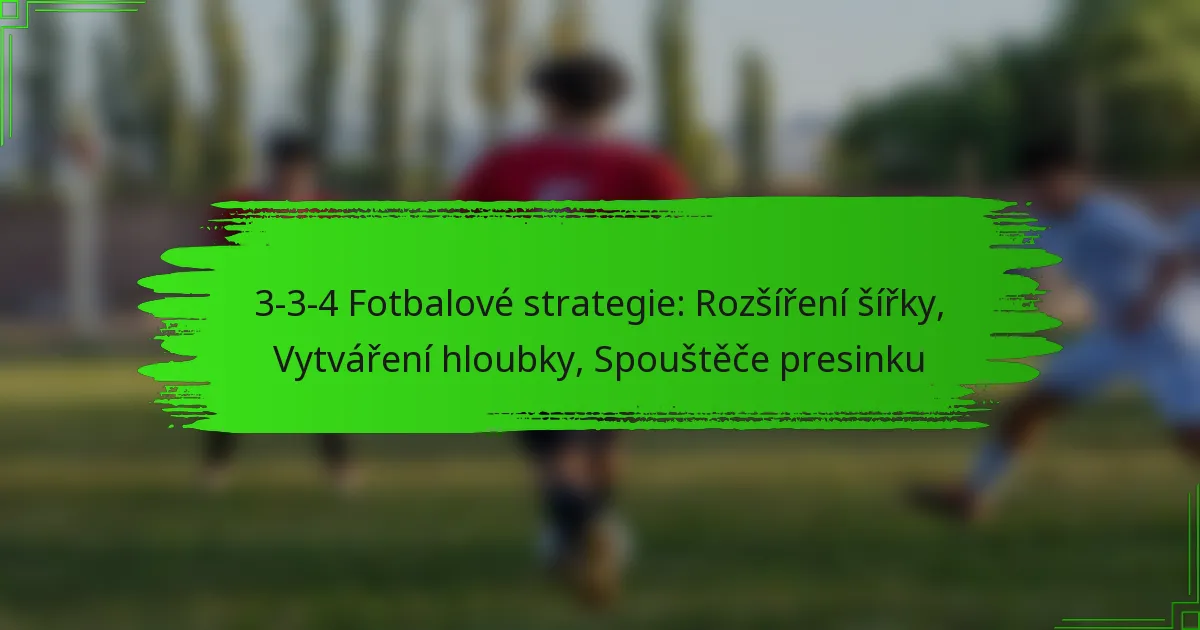 3-3-4 Fotbalové strategie: Rozšíření šířky, Vytváření hloubky, Spouštěče presinku
