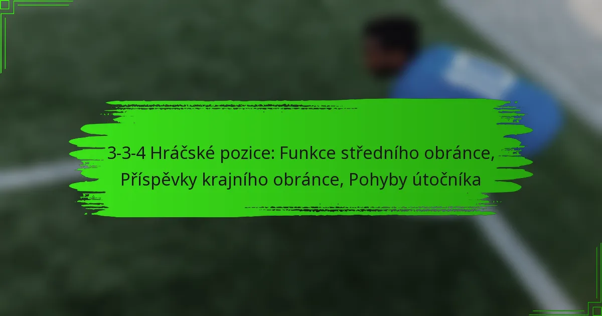 3-3-4 Hráčské pozice: Funkce středního obránce, Příspěvky krajního obránce, Pohyby útočníka