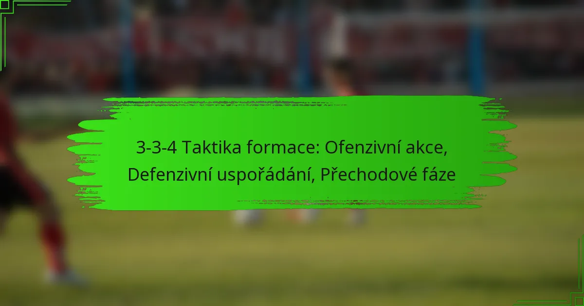 3-3-4 Taktika formace: Ofenzivní akce, Defenzivní uspořádání, Přechodové fáze