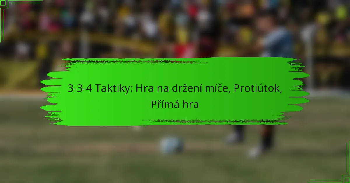 3-3-4 Taktiky: Hra na držení míče, Protiútok, Přímá hra