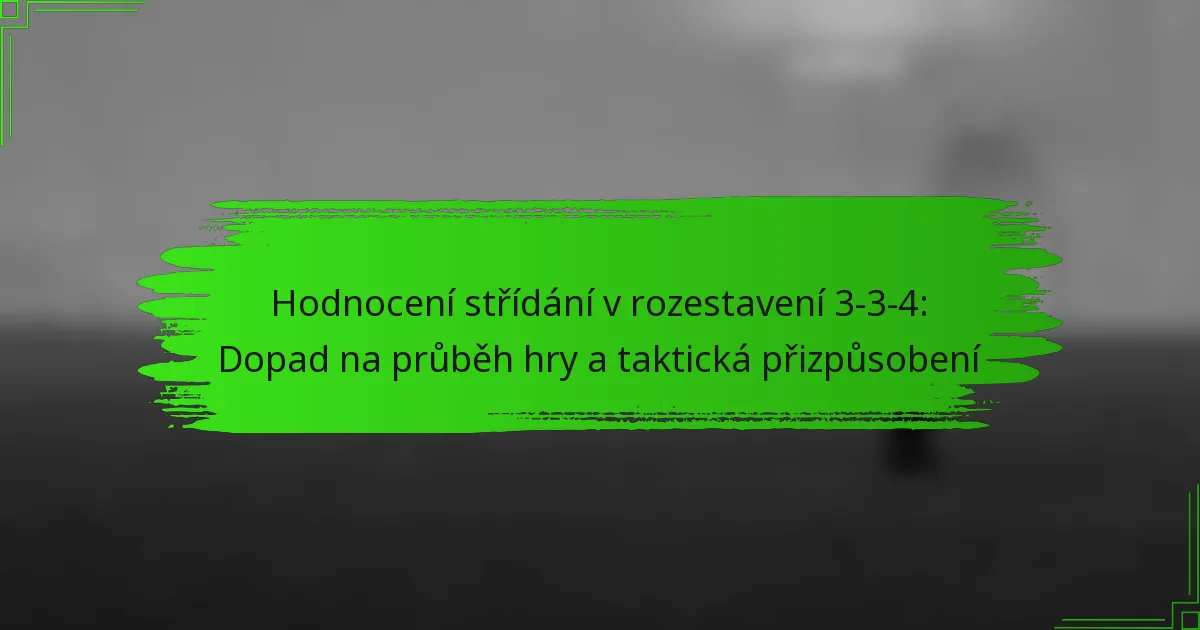Hodnocení střídání v rozestavení 3-3-4: Dopad na průběh hry a taktická přizpůsobení