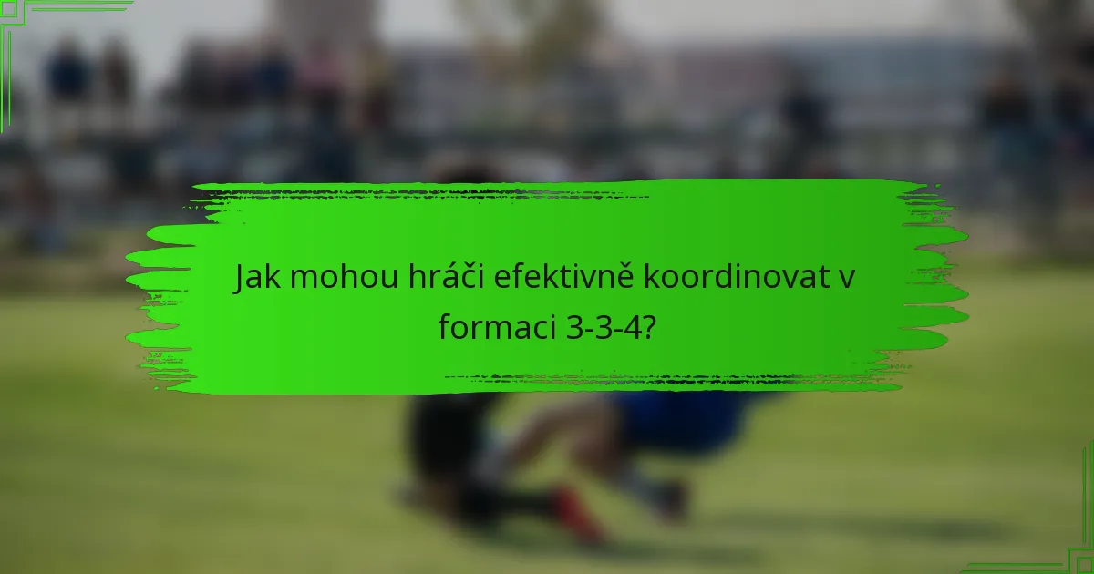 Jak mohou hráči efektivně koordinovat v formaci 3-3-4?