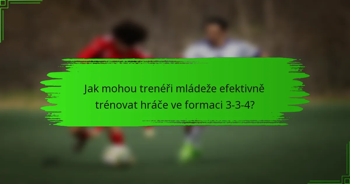 Jak mohou trenéři mládeže efektivně trénovat hráče ve formaci 3-3-4?