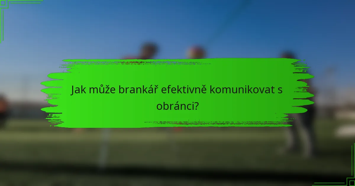 Jak může brankář efektivně komunikovat s obránci?