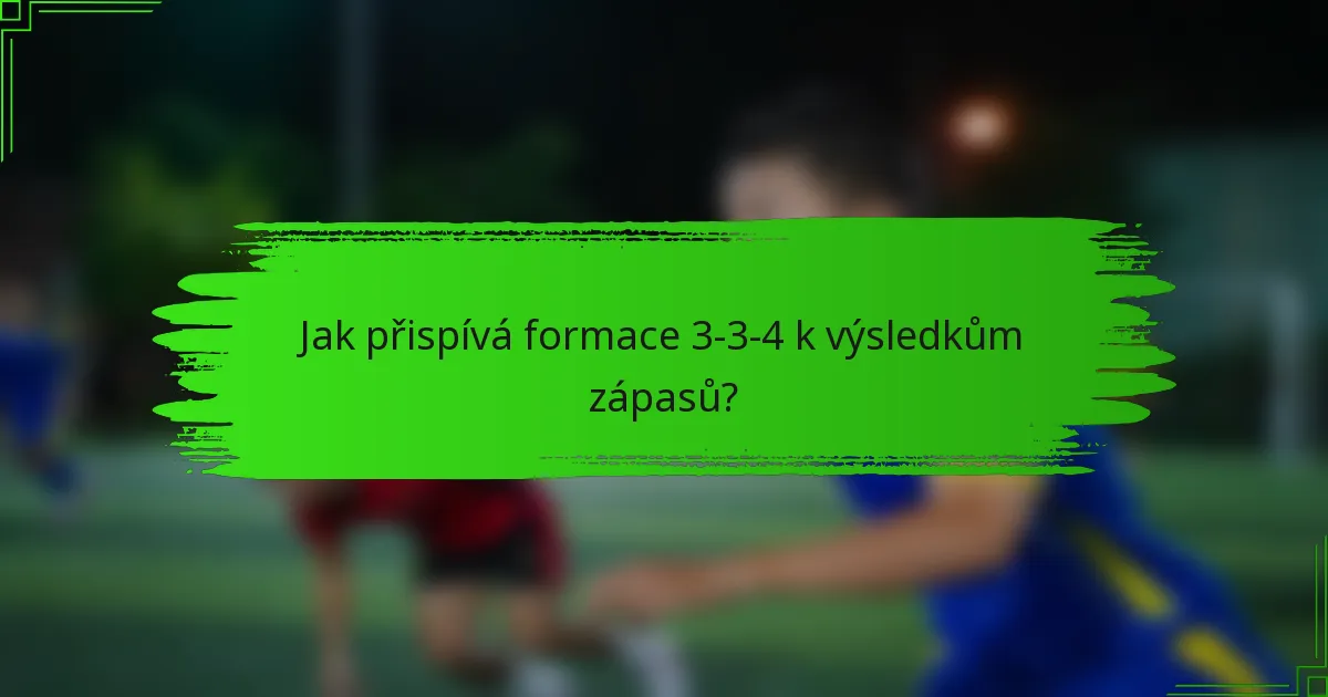 Jak přispívá formace 3-3-4 k výsledkům zápasů?