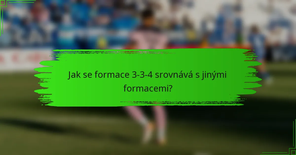 Jak se formace 3-3-4 srovnává s jinými formacemi?