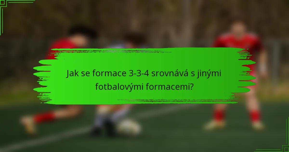 Jak se formace 3-3-4 srovnává s jinými fotbalovými formacemi?