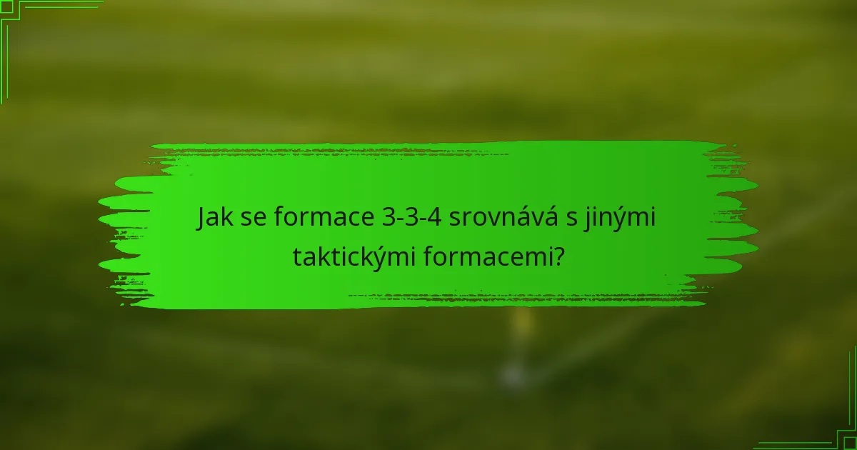 Jak se formace 3-3-4 srovnává s jinými taktickými formacemi?