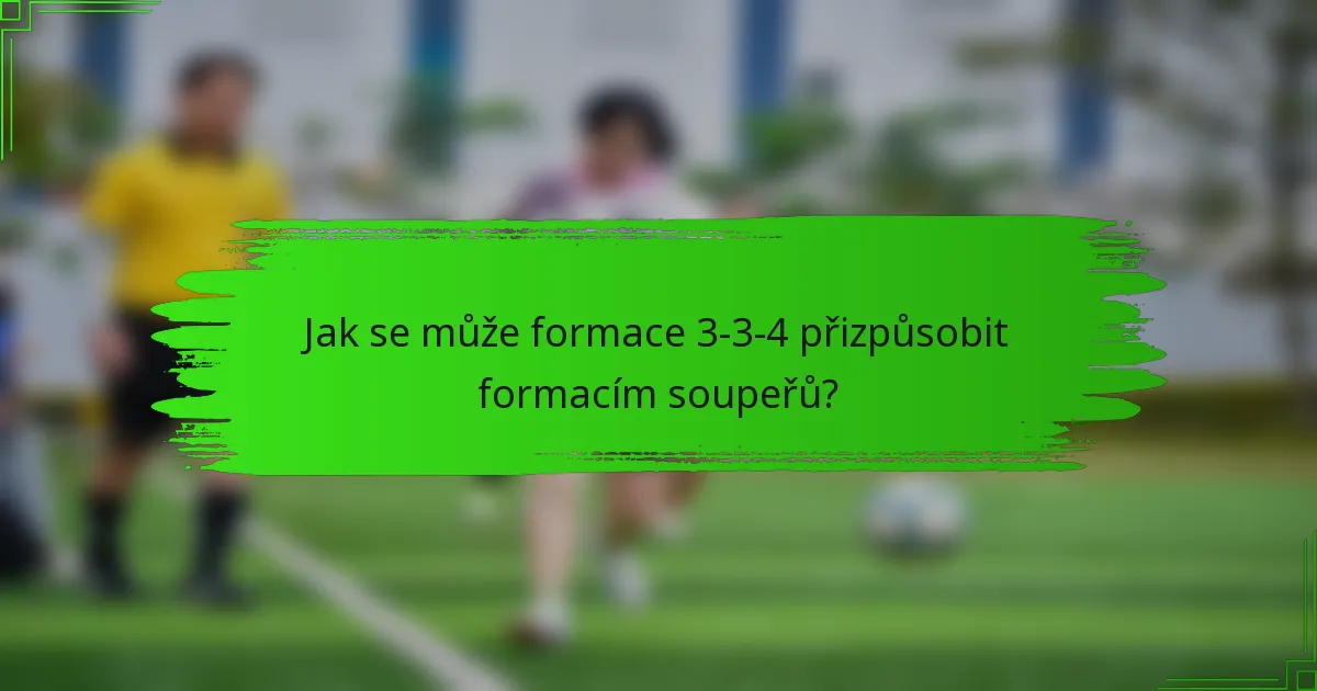 Jak se může formace 3-3-4 přizpůsobit formacím soupeřů?