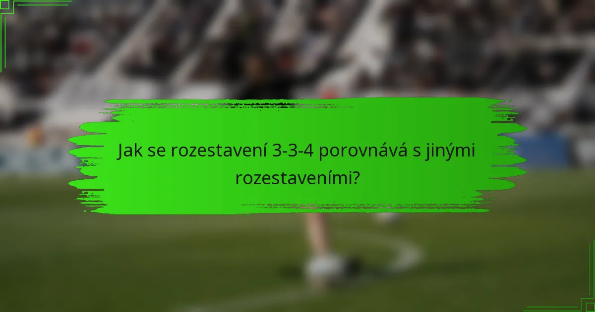 Jak se rozestavení 3-3-4 porovnává s jinými rozestaveními?