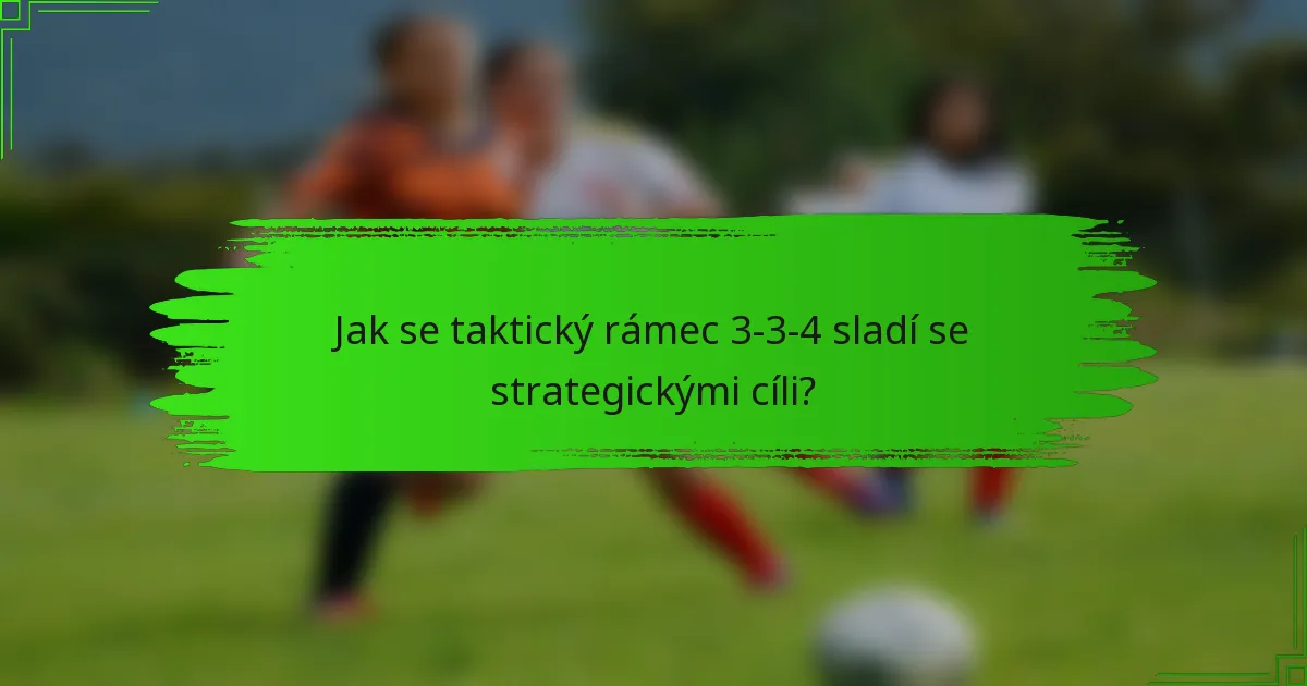 Jak se taktický rámec 3-3-4 sladí se strategickými cíli?