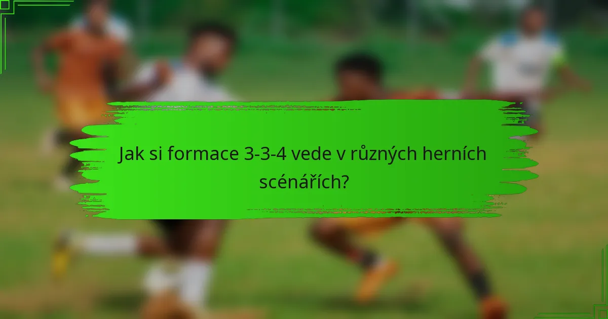 Jak si formace 3-3-4 vede v různých herních scénářích?