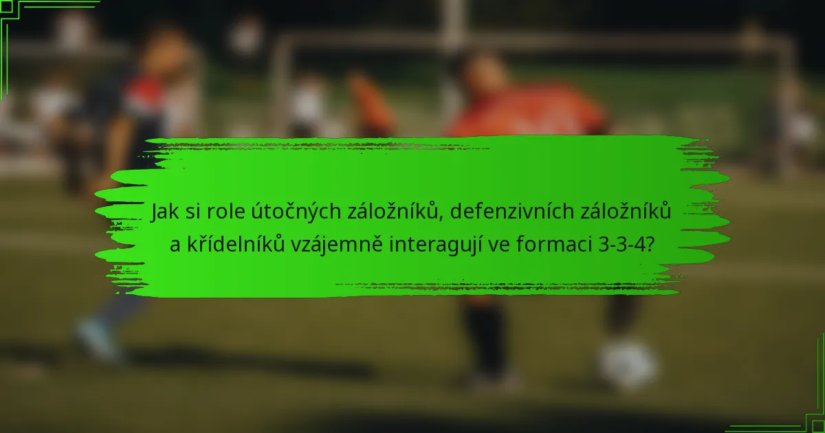 Jak si role útočných záložníků, defenzivních záložníků a křídelníků vzájemně interagují ve formaci 3-3-4?