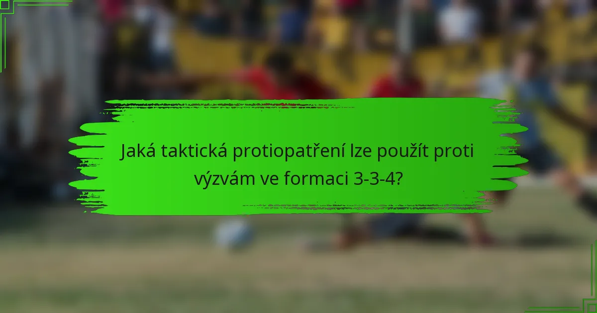 Jaká taktická protiopatření lze použít proti výzvám ve formaci 3-3-4?