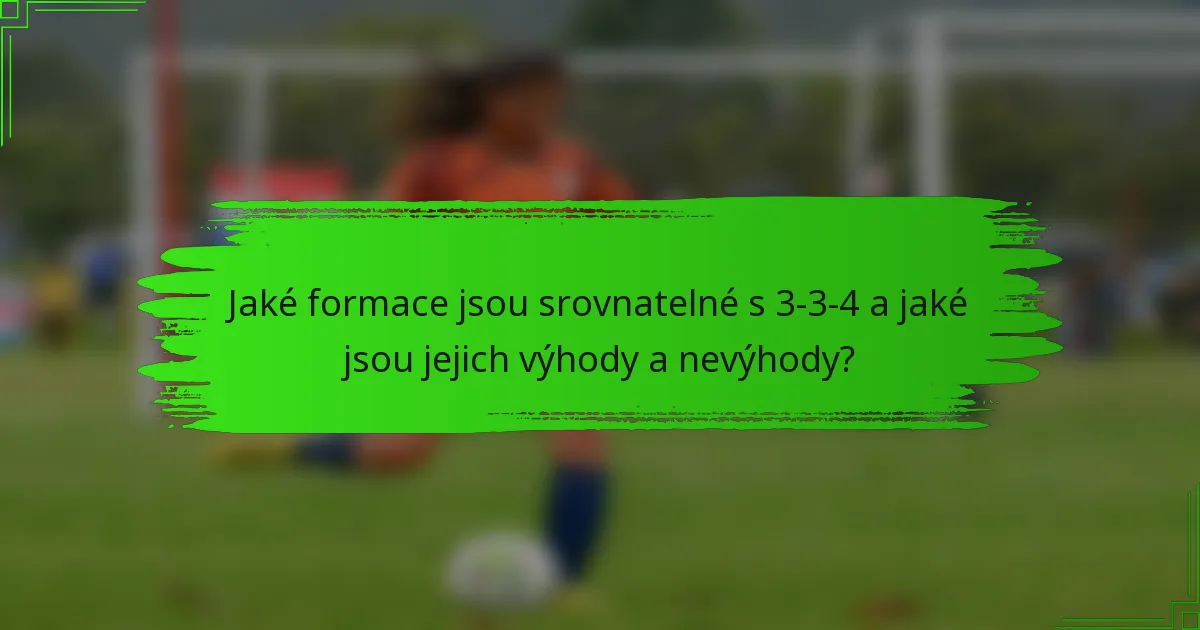 Jaké formace jsou srovnatelné s 3-3-4 a jaké jsou jejich výhody a nevýhody?