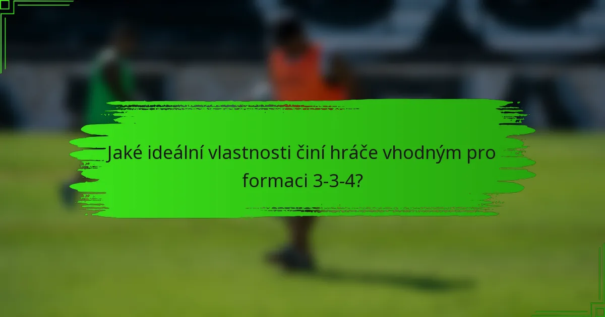 Jaké ideální vlastnosti činí hráče vhodným pro formaci 3-3-4?