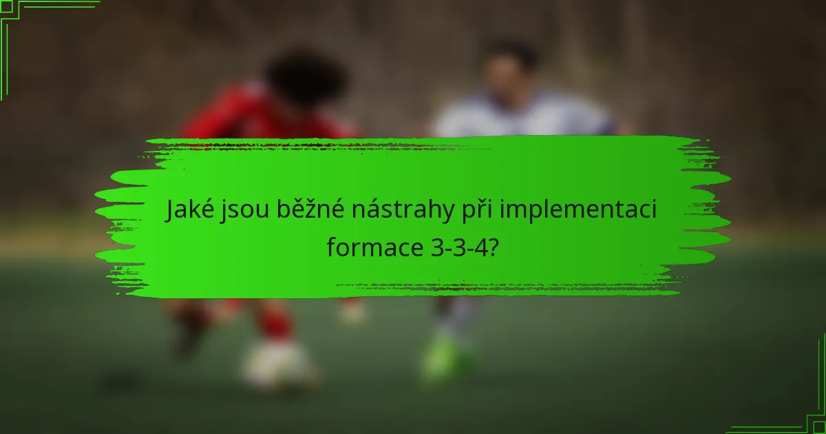 Jaké jsou běžné nástrahy při implementaci formace 3-3-4?