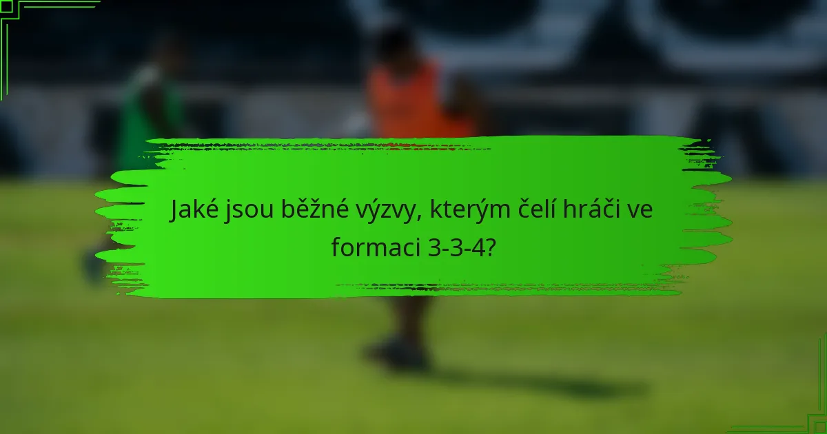 Jaké jsou běžné výzvy, kterým čelí hráči ve formaci 3-3-4?