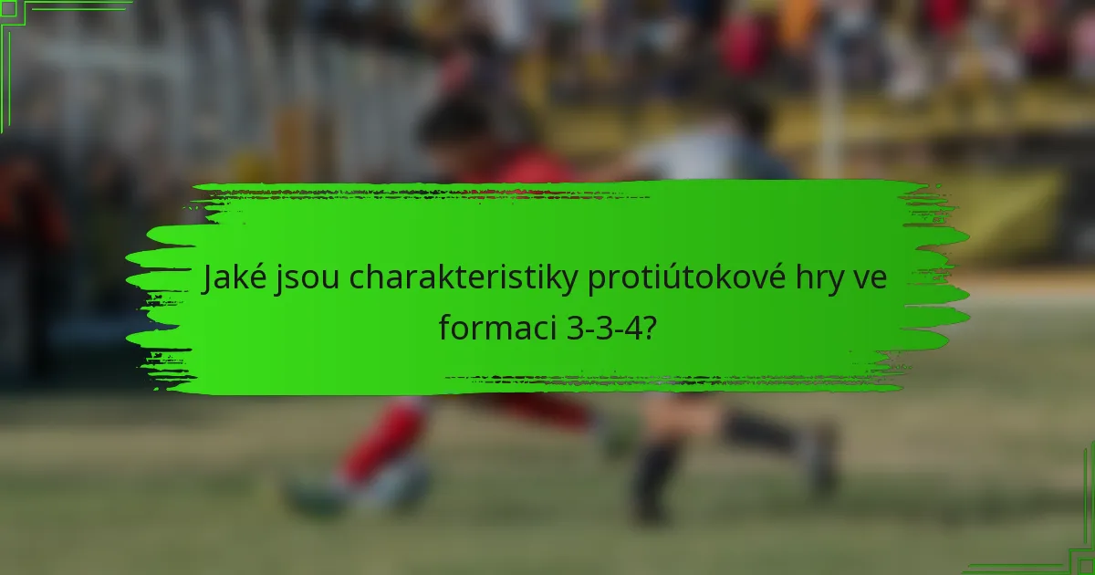 Jaké jsou charakteristiky protiútokové hry ve formaci 3-3-4?
