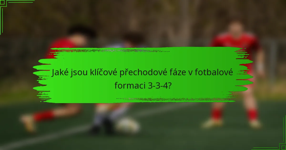 Jaké jsou klíčové přechodové fáze v fotbalové formaci 3-3-4?