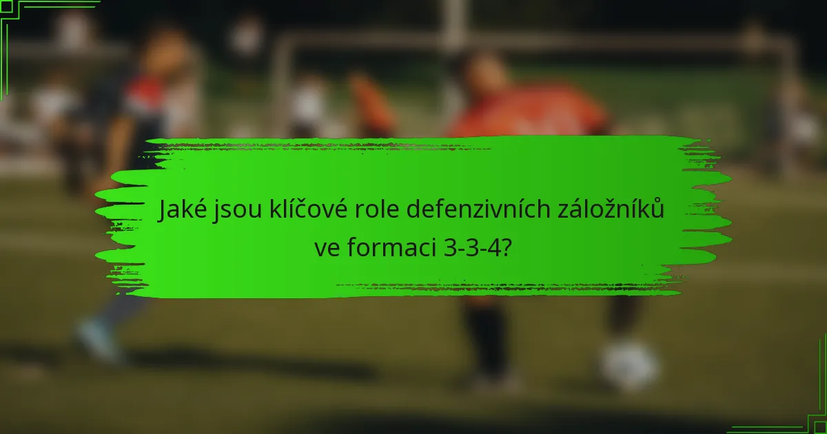 Jaké jsou klíčové role defenzivních záložníků ve formaci 3-3-4?
