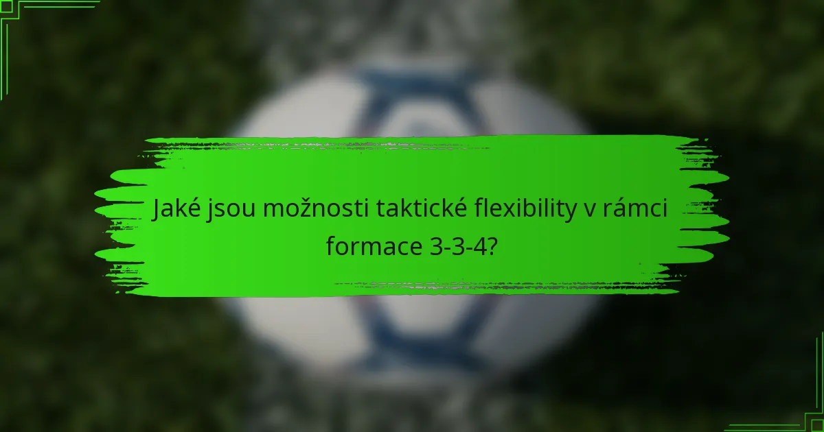 Jaké jsou možnosti taktické flexibility v rámci formace 3-3-4?
