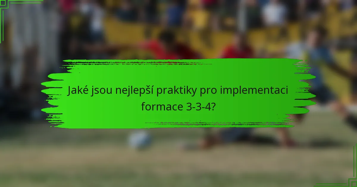 Jaké jsou nejlepší praktiky pro implementaci formace 3-3-4?