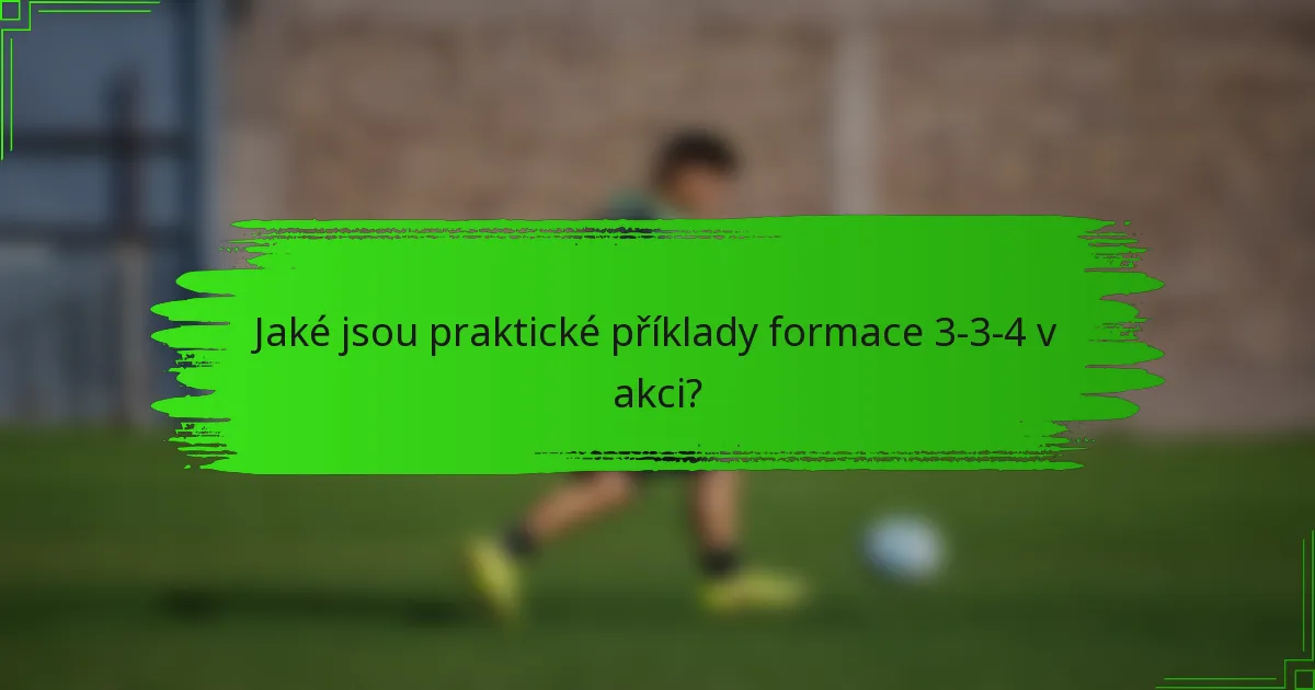 Jaké jsou praktické příklady formace 3-3-4 v akci?