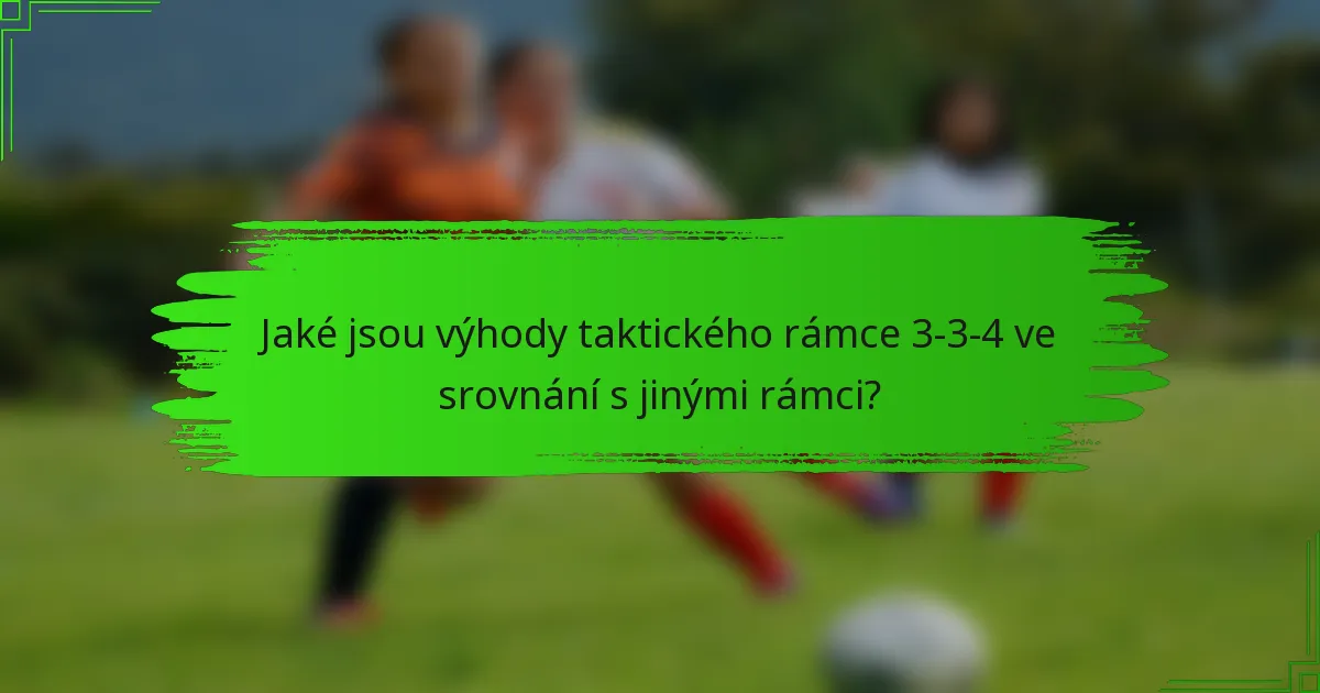 Jaké jsou výhody taktického rámce 3-3-4 ve srovnání s jinými rámci?