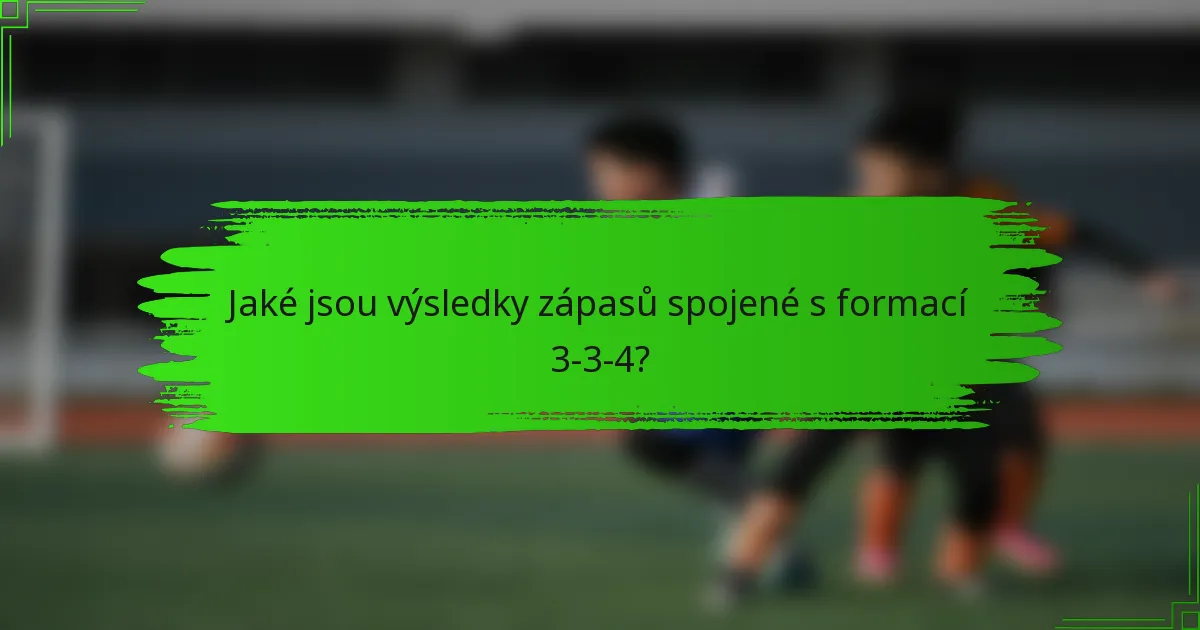 Jaké jsou výsledky zápasů spojené s formací 3-3-4?