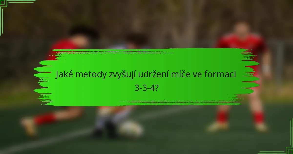 Jaké metody zvyšují udržení míče ve formaci 3-3-4?