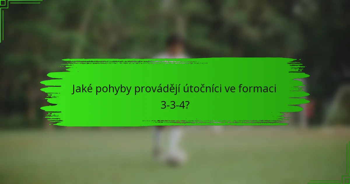 Jaké pohyby provádějí útočníci ve formaci 3-3-4?