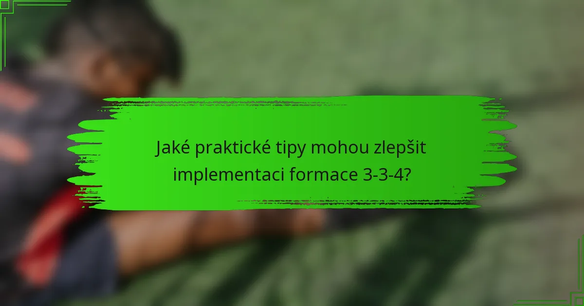 Jaké praktické tipy mohou zlepšit implementaci formace 3-3-4?