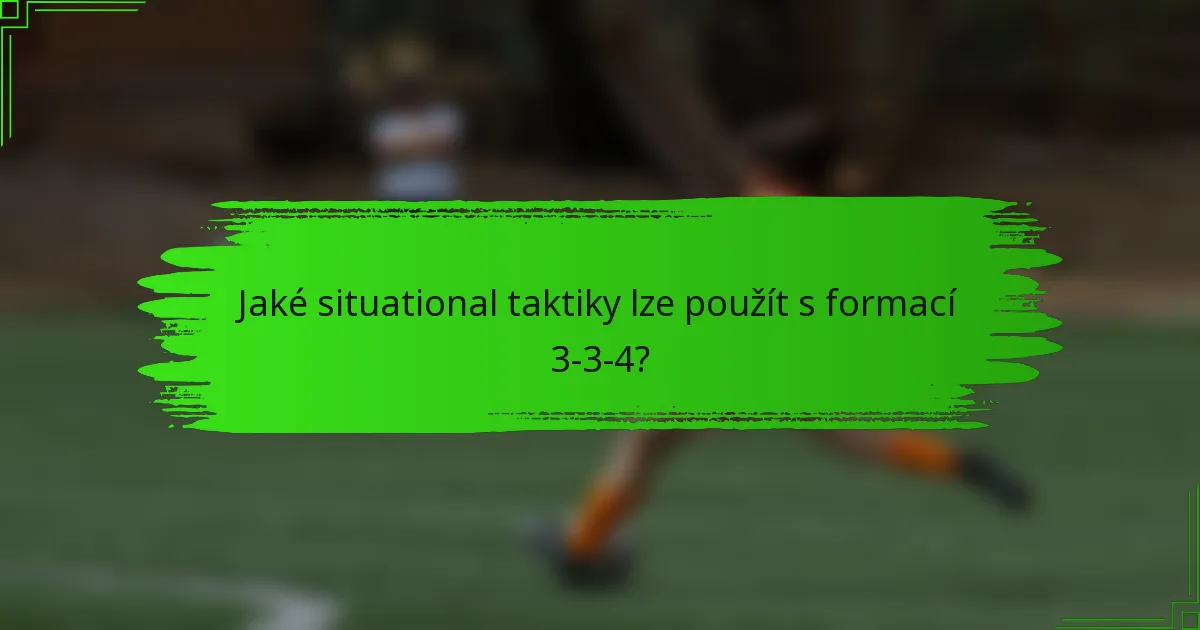 Jaké situational taktiky lze použít s formací 3-3-4?