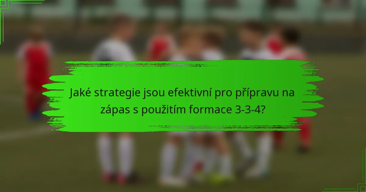Jaké strategie jsou efektivní pro přípravu na zápas s použitím formace 3-3-4?